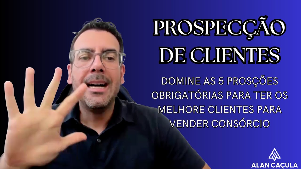 TREINAMENTO - 5 Prospecções obrigatórias pra atrair os melhores clientes de Consórcio
