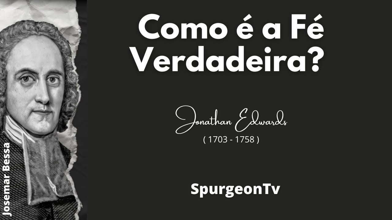 Como &eacute; a F&eacute; Verdadeira?| Jonathan Edwards ( 1703 - 1758  ) @JosemarBessa​