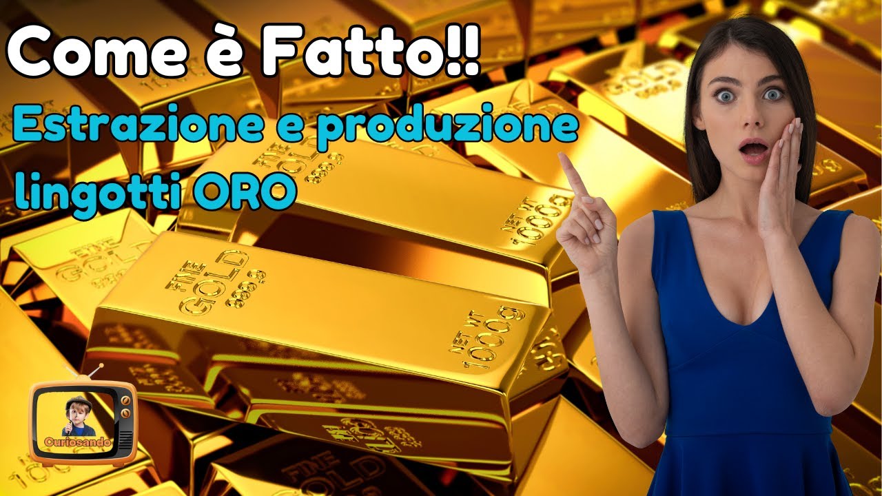 Come &egrave; fatto l' ORO Come si estrarre l'ORO dalle miniere le fasi di produzione e lavorazione