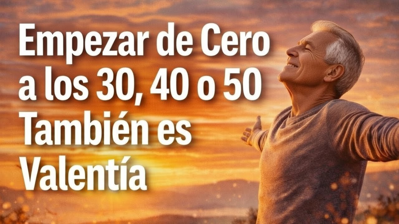 Empezar de Cero a los 30, 40 o 50 También es Valentía