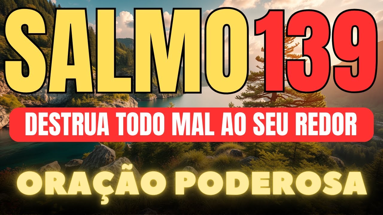 ORAÇÃO DO SALMO 139 : O SEGREDO DESSE SALMO PARA TRANSFORMAR SUA VIDA PARA MELHOR