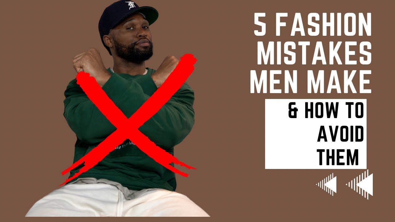 TOP 5 FASHION MISTAKES MEN MAKE