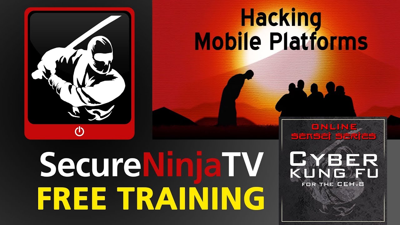 SecureNinjaTV Cyber Kung Fu Mod 16 Hacking Mobile Platforms
