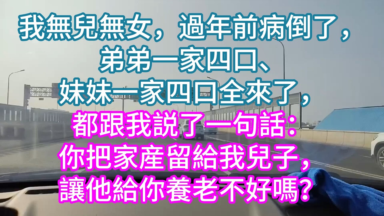 【完結】我無兒無女，過年前病倒了，弟弟一家四口、妹妹一家四口全來了，都跟我説了一句話：你把家産留給我兒子，讓他給你養老不好嗎？