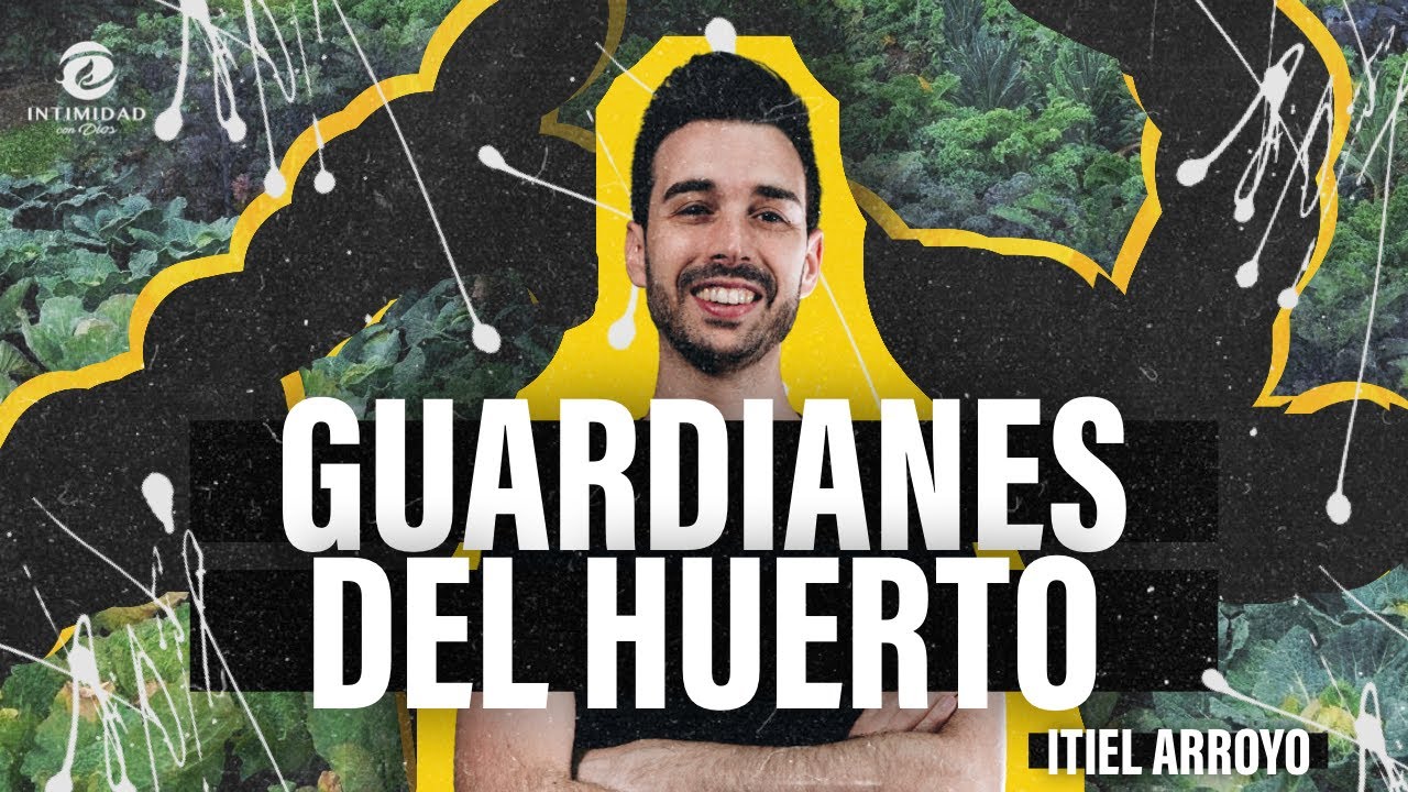 GUARDIANES DEL HUERTO || Itiel Arroyo