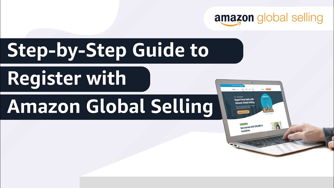Step-by-Step Guide to Register with Amazon Global Selling