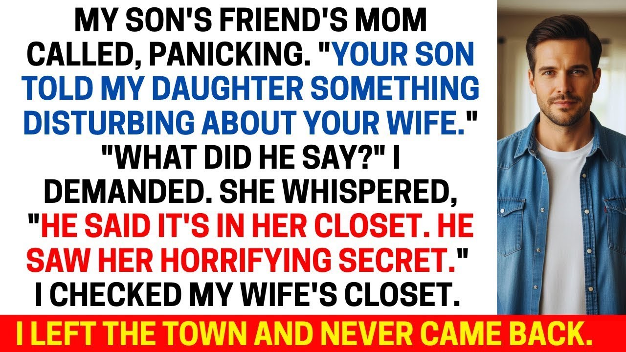 My son told his friend something disturbing about my wife... I left the town when I saw it...