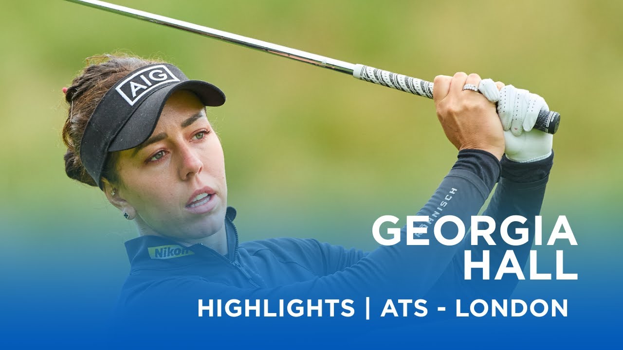 Georgia Hall | First Round Highlights | 70 (-3) | Aramco Team Series - London