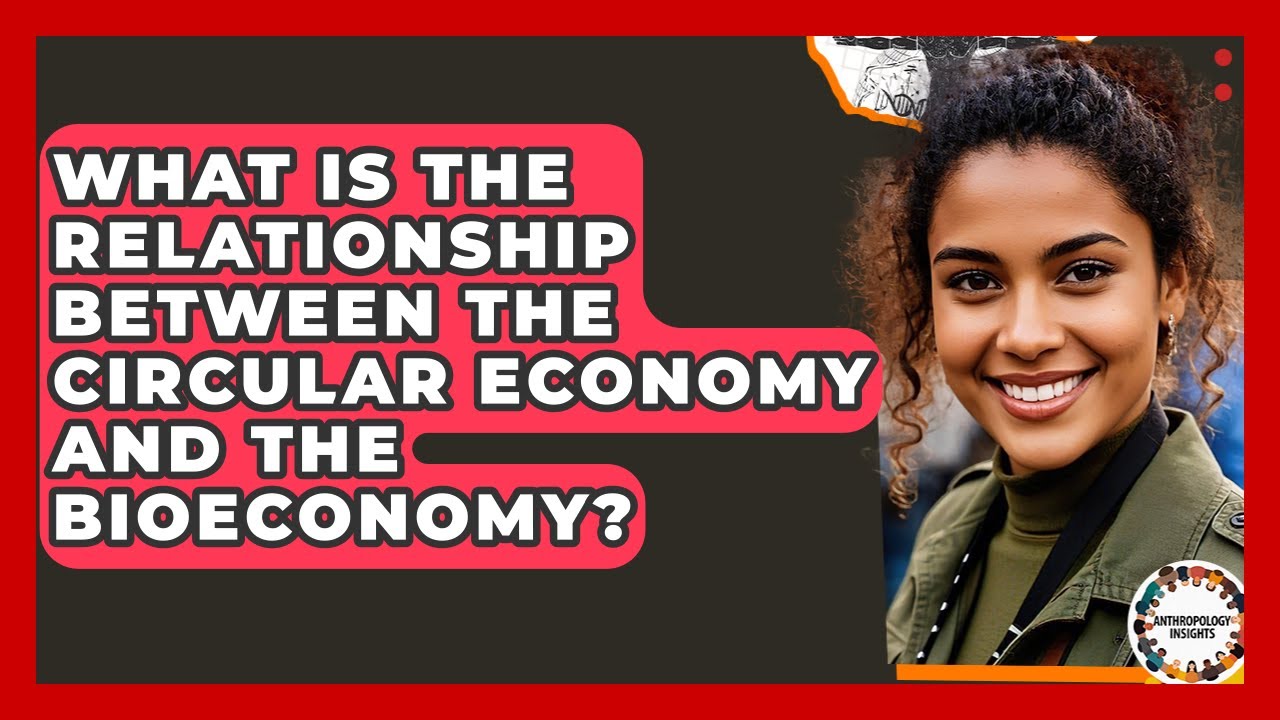 What Is The Relationship Between The Circular Economy And The Bioeconomy? - Anthropology Insights