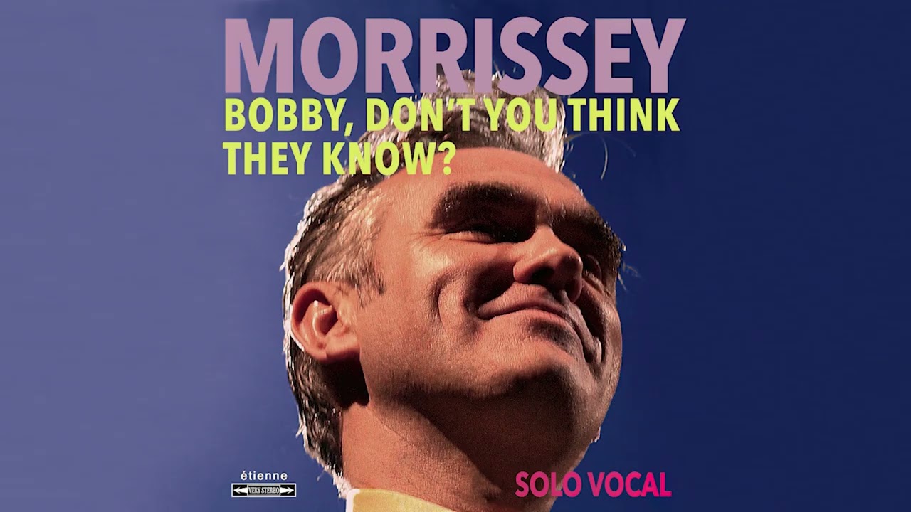 Morrissey - Bobby, Don't You Think They Know? (Solo Vocal)