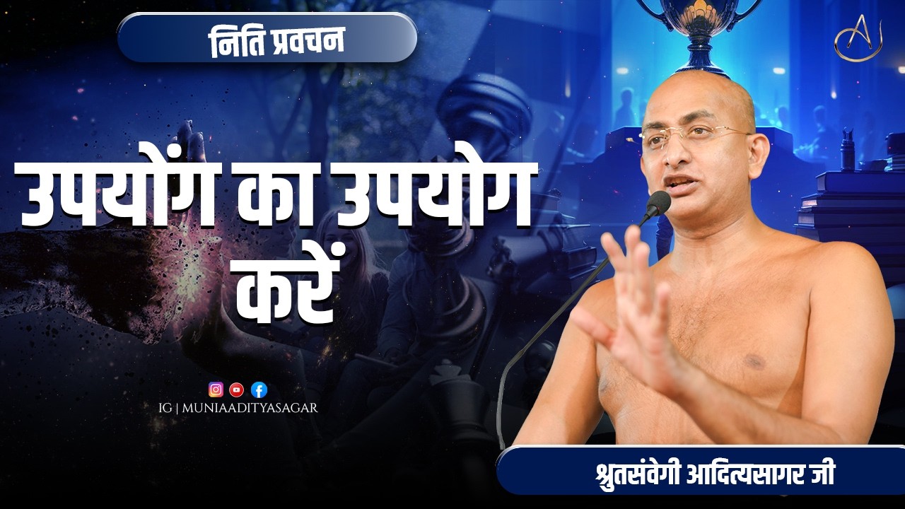 उपयोंग का उपयोग करें | नीति-प्रवचन |  20 fab 2026 | muni Aaditya sagar ji | jainism | Pravachan