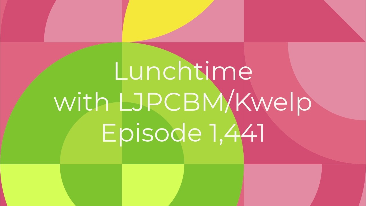 Lunchtime with LJPCBM/Kwelp - Episode 1,441