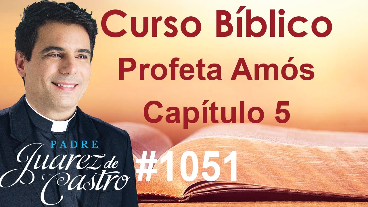 Curso Bíblico 1051 - Livro do Profeta Amós 5 - Lamentações sobre Israel - Padre Juarez de Castro