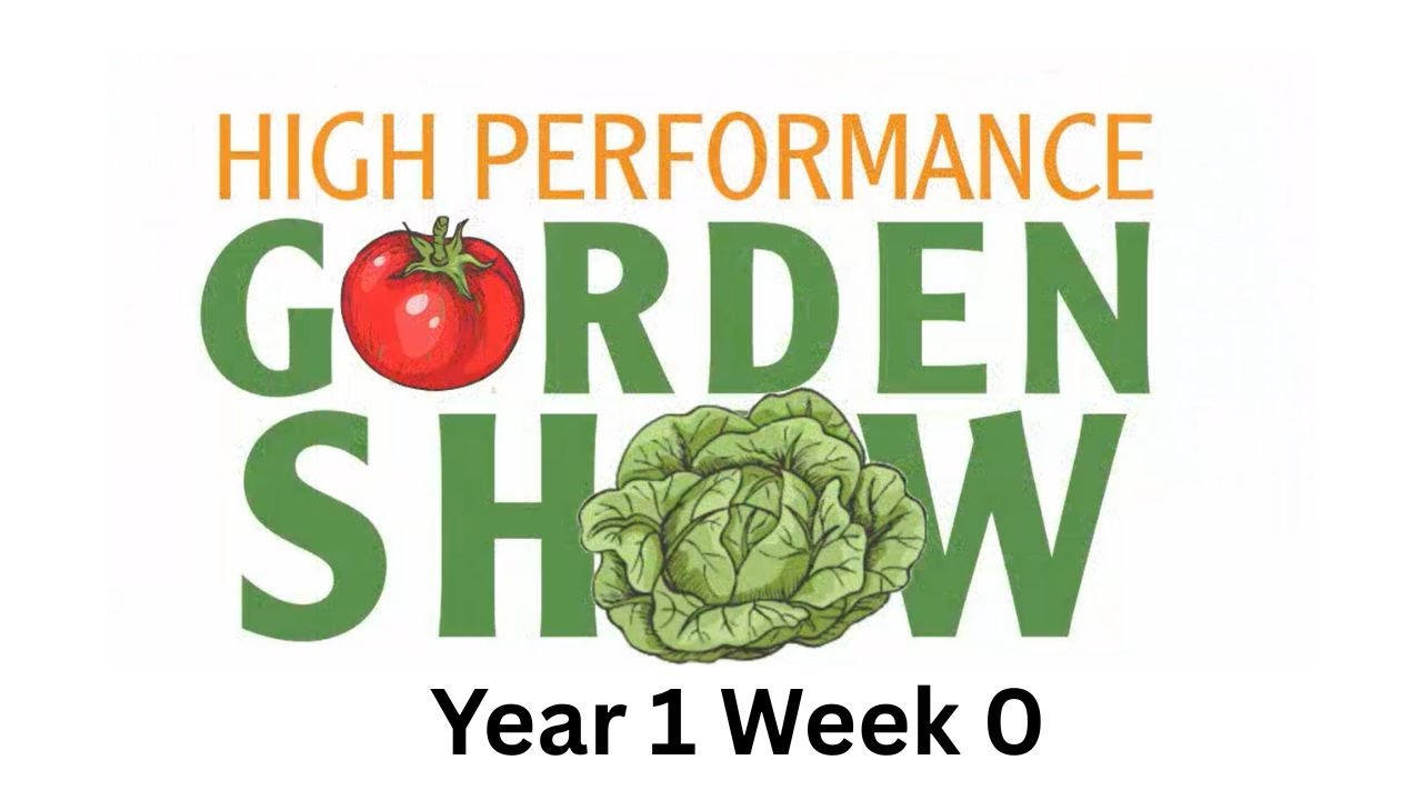 High Performance Garden Show Year 1 Week 0