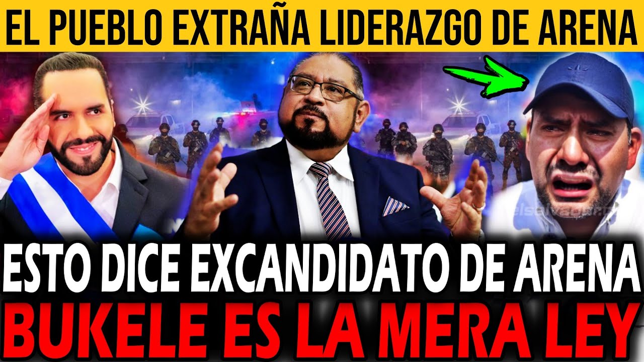 BUKELE ES LA MERA MAZORCA! EXCANDIDATO DE ARENA ELOGIA TRABAJO DE BUKELE | EL PUEBLO EXTRAÑA A ARENA
