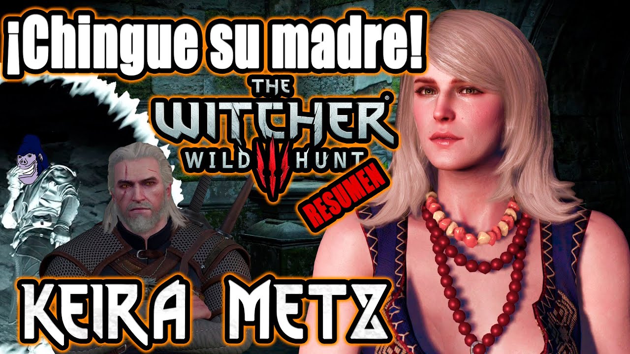 ¡Chingue su madre! Yo te cuento The Witcher 3 - Keira Metz la historia completa!!!