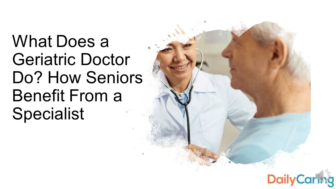 What Does a Geriatric Doctor Do? How Seniors Benefit From a Specialist