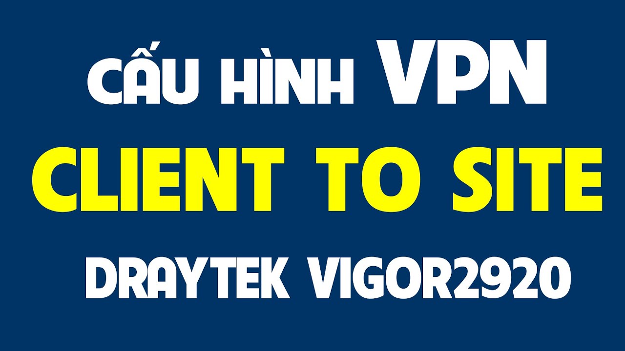 Cấu h&igrave;nh VPN Client to site DrayTek 2920.