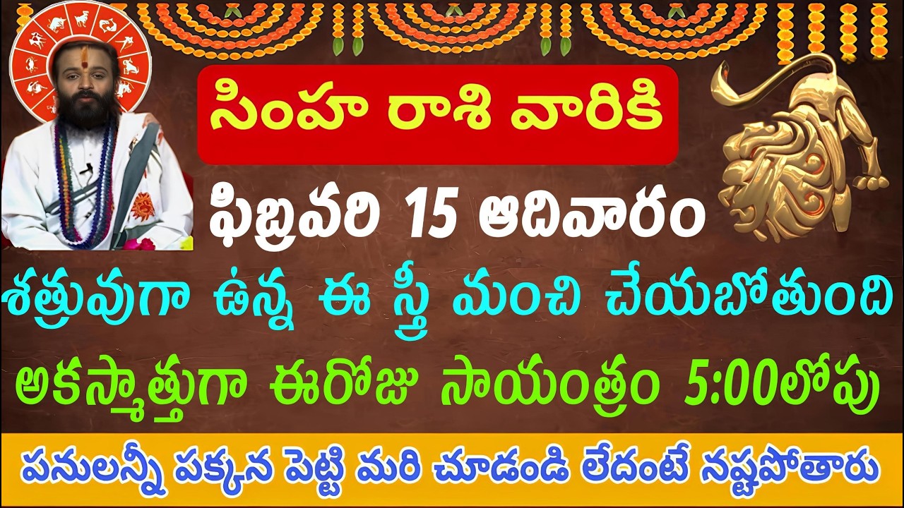 సింహ రాశి వారికి  ఫిబ్రవరి 15 శత్రువుగా నడుస్తున్న స్త్రీ మంచి చేయబోతోంది?