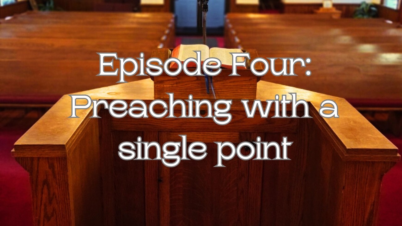 Episode Four: Preaching with a single point