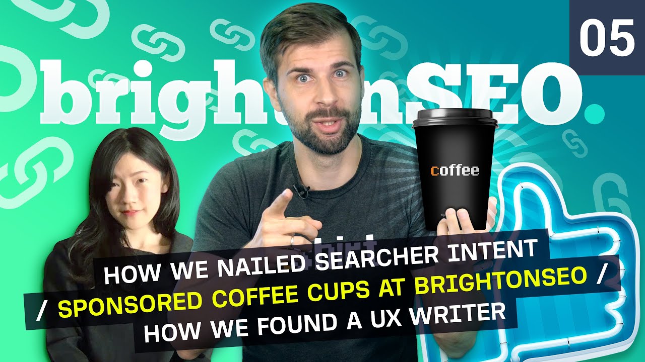 How We Nailed Searcher Intent / Sponsored Coffee Cups at BrightonSEO / How We Found a UX Writer