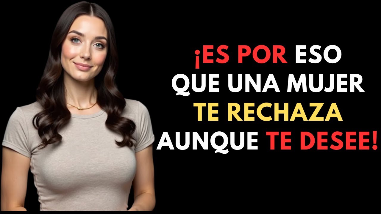 POR QUÉ UNA MUJER TE RECHAZA CUANDO MÁS TE DESEA | PSICOLOGÍA FEMENINA