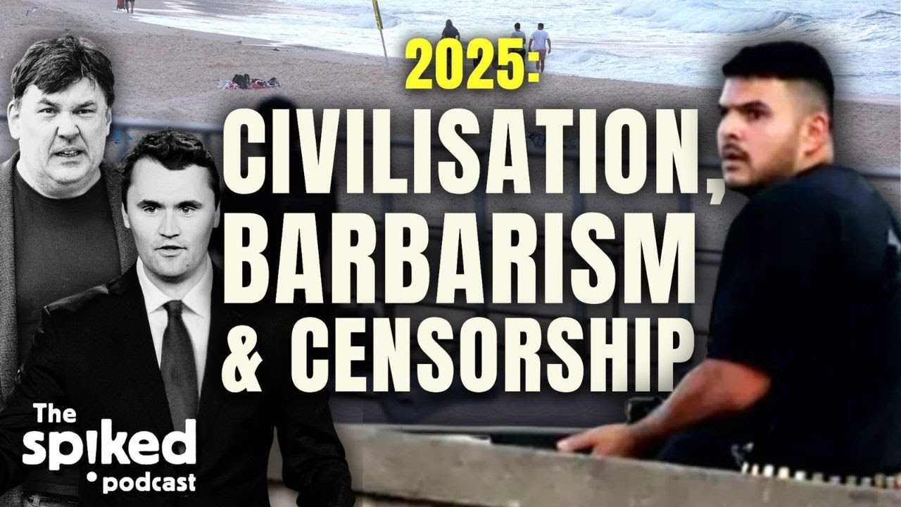 2025: Civilisation, barbarism and censorship | spiked podcast