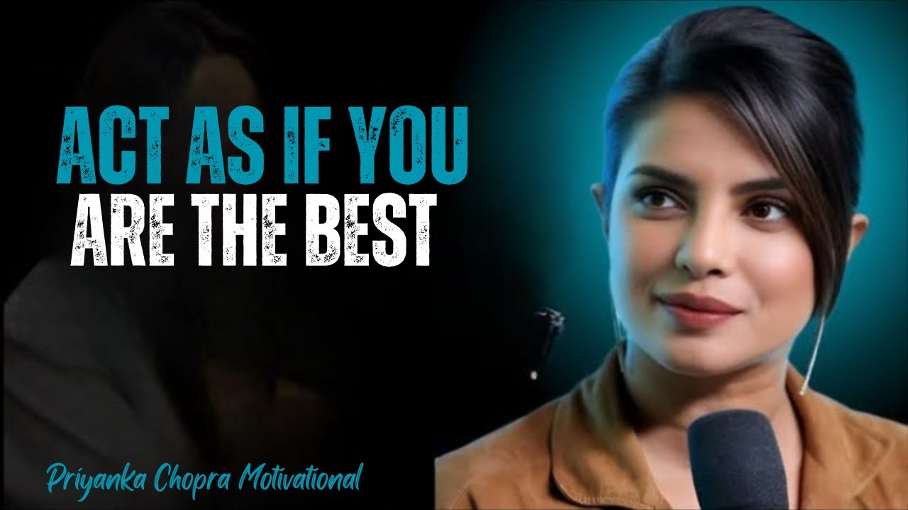 ACT AS IF YOU ARE THE BEST Priyanka Chopra Motivational Speech