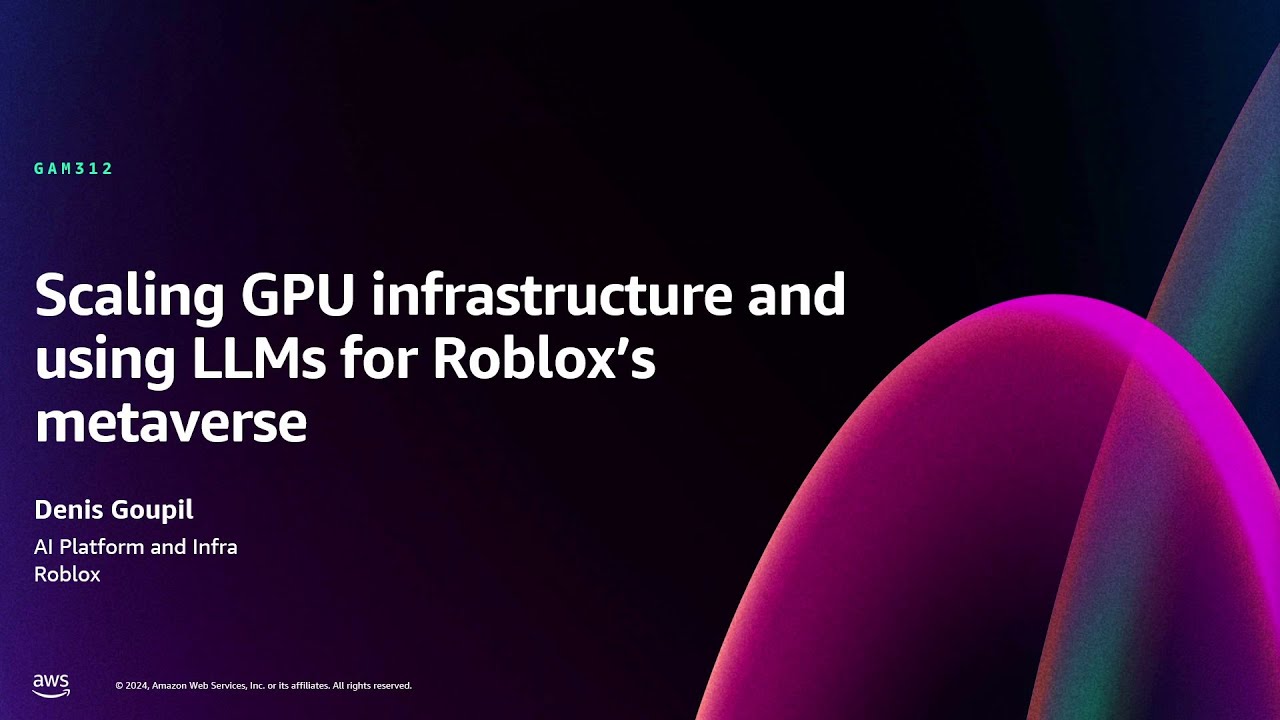 AWS re:Invent 2024 - Scaling GPU infrastructure and using LLMs for Roblox's metaverse (GAM312)