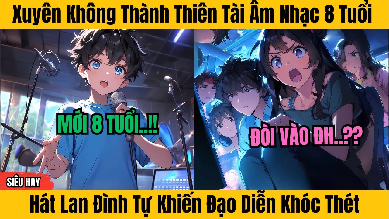 Xuyên Không Thành Thiên Tài Âm Nhạc 8 Tuổi - Main Hát Lan Đình Tự Khiến Đạo Diễn Khóc Thét