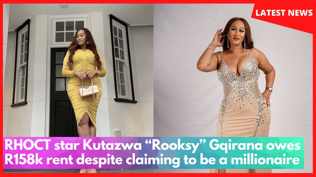 RHOCT star Kutazwa &ldquo;Rooksy&rdquo; Gqirana owes R158k rent despite claiming to be a millionaire
