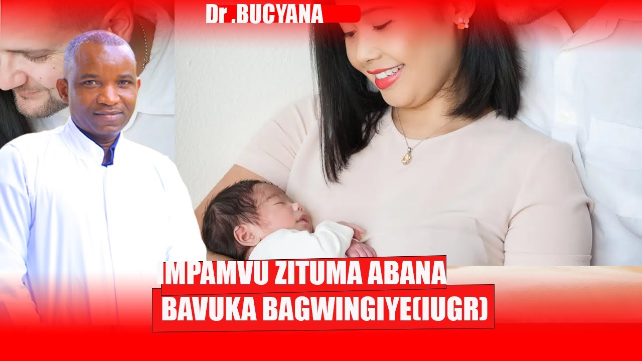 IMPAMVU ZITUMA ABANA  BAVUKA BAGWINGIYE(IUGR),ZIKURIKIRE WUMVE.
