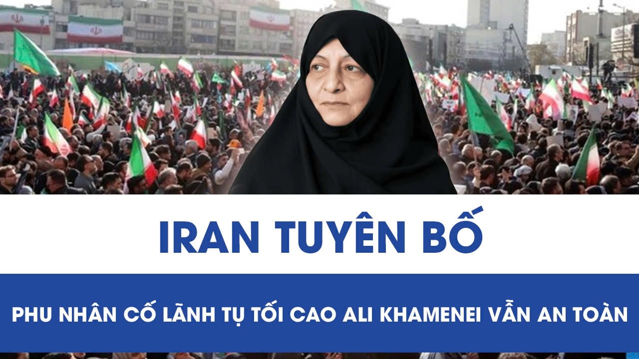Iran chính thức lên tiếng, tuyên bố phu nhân cố Lãnh tụ tối cao Ali Khamenei vẫn an toàn
