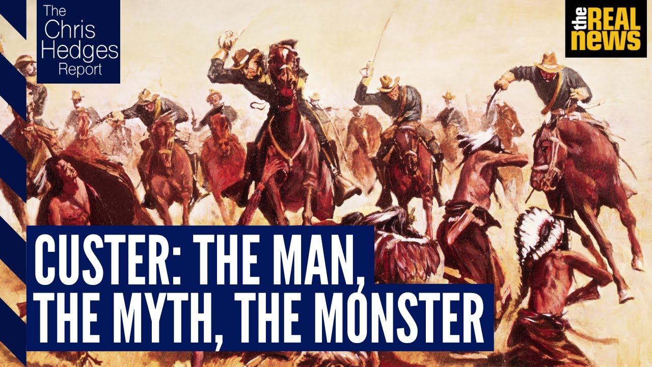 The Chris Hedges Report: ﻿The monstrous myth of Custer