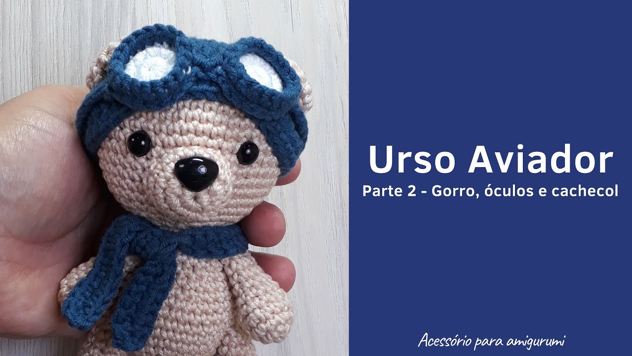 Urso Aviador em Amigurumi - 2/2: Gorro do Ursinho Aviador, Óculos e Cachecol