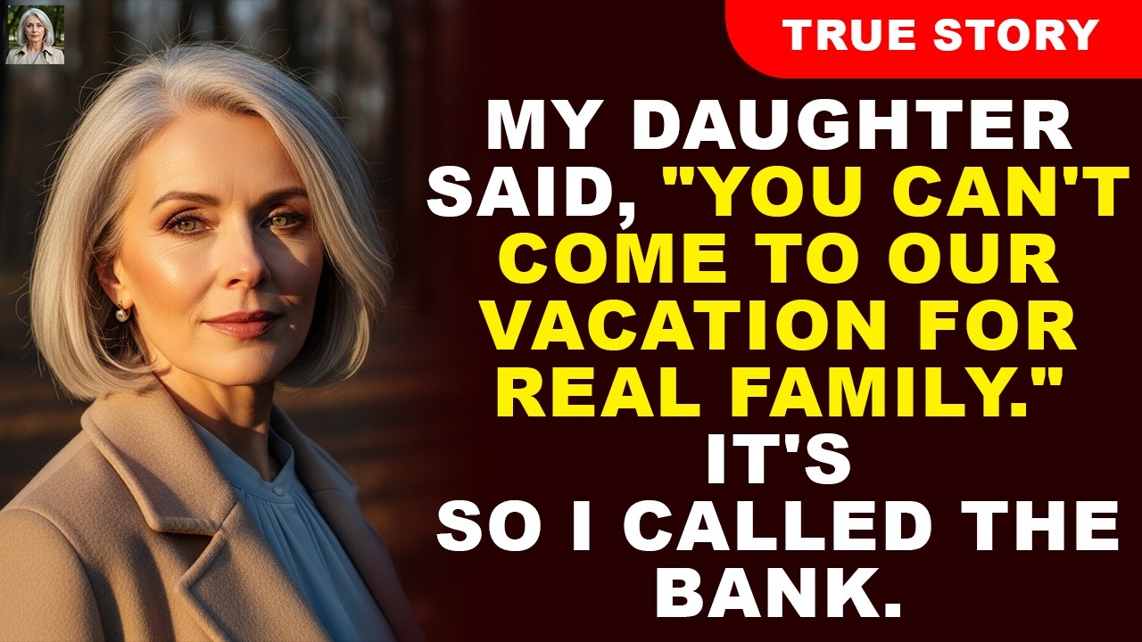My daughter said, “You can’t come to our vacation — it’s for real family.”So I called the bank.