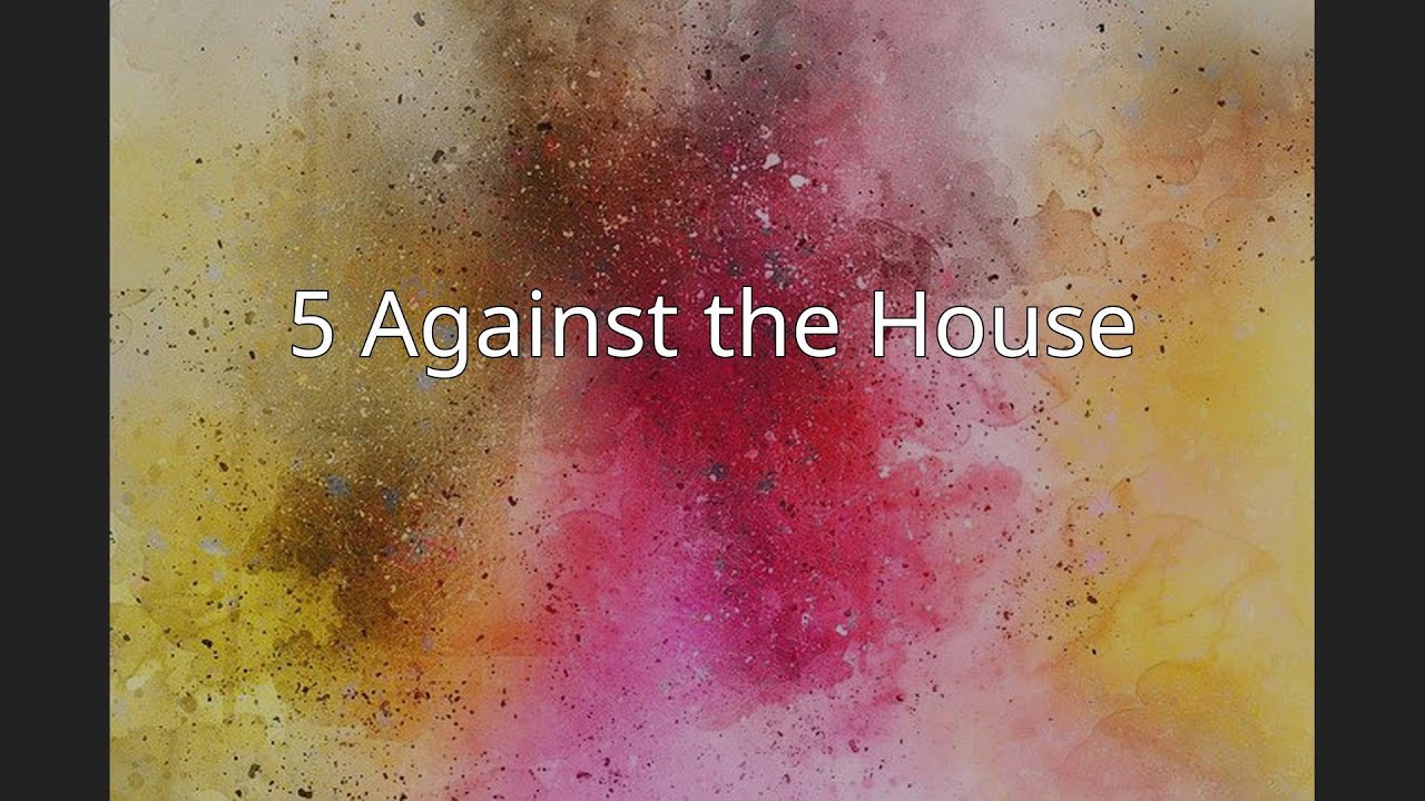 5 Against the House