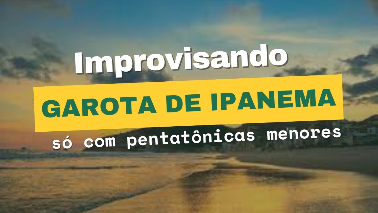 Garota de Ipanema - Improvisação apenas com Pentatônicas Menores