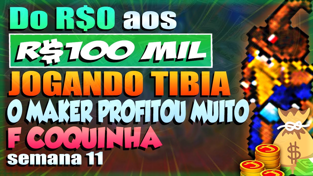 DO 0 A 100 MIL REAIS COM TIBIA - SEMANA 11