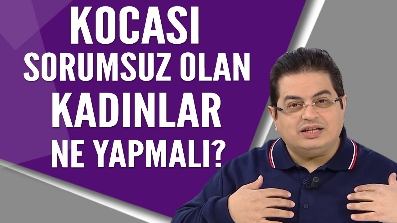 Kocası sorumsuz olan kadınlar ne yapmalı?