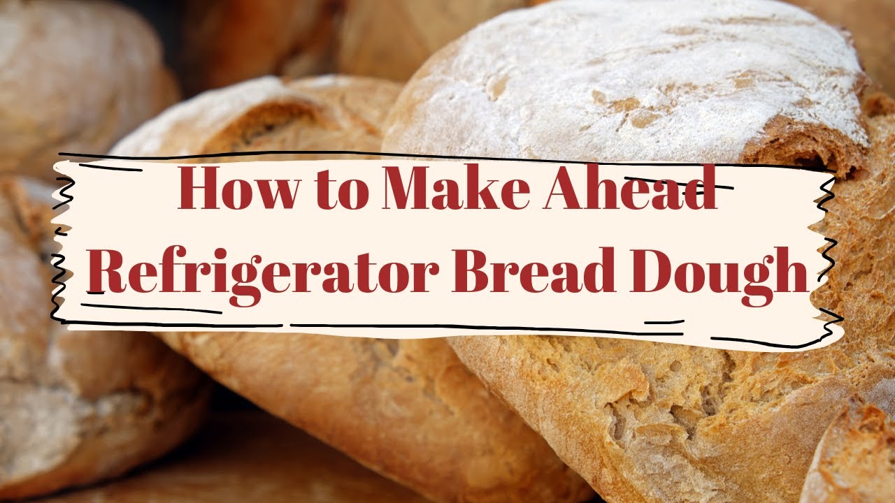 How to Make Ahead a Super Easy Refrigerator Bread Dough