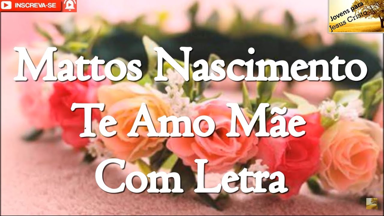 Mattos Nascimento  - Te Amo Mãe | Com Letra