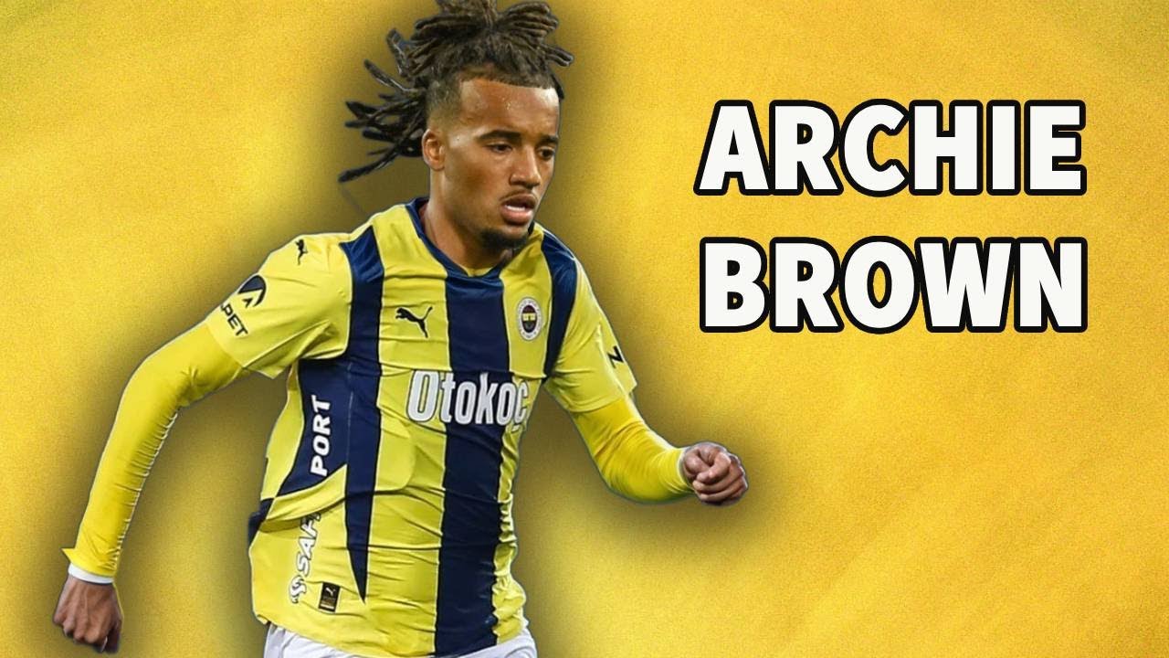 Archie Brown 2025 ● Official Fenerbah&ccedil;e player | Highlights, Skills, Goals & Assists
