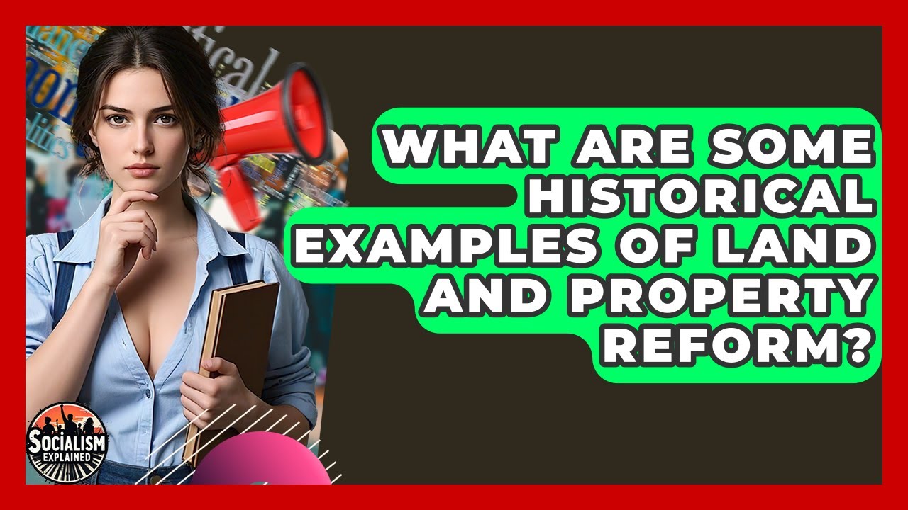 What Are Some Historical Examples Of Land And Property Reform? - Socialism Explained