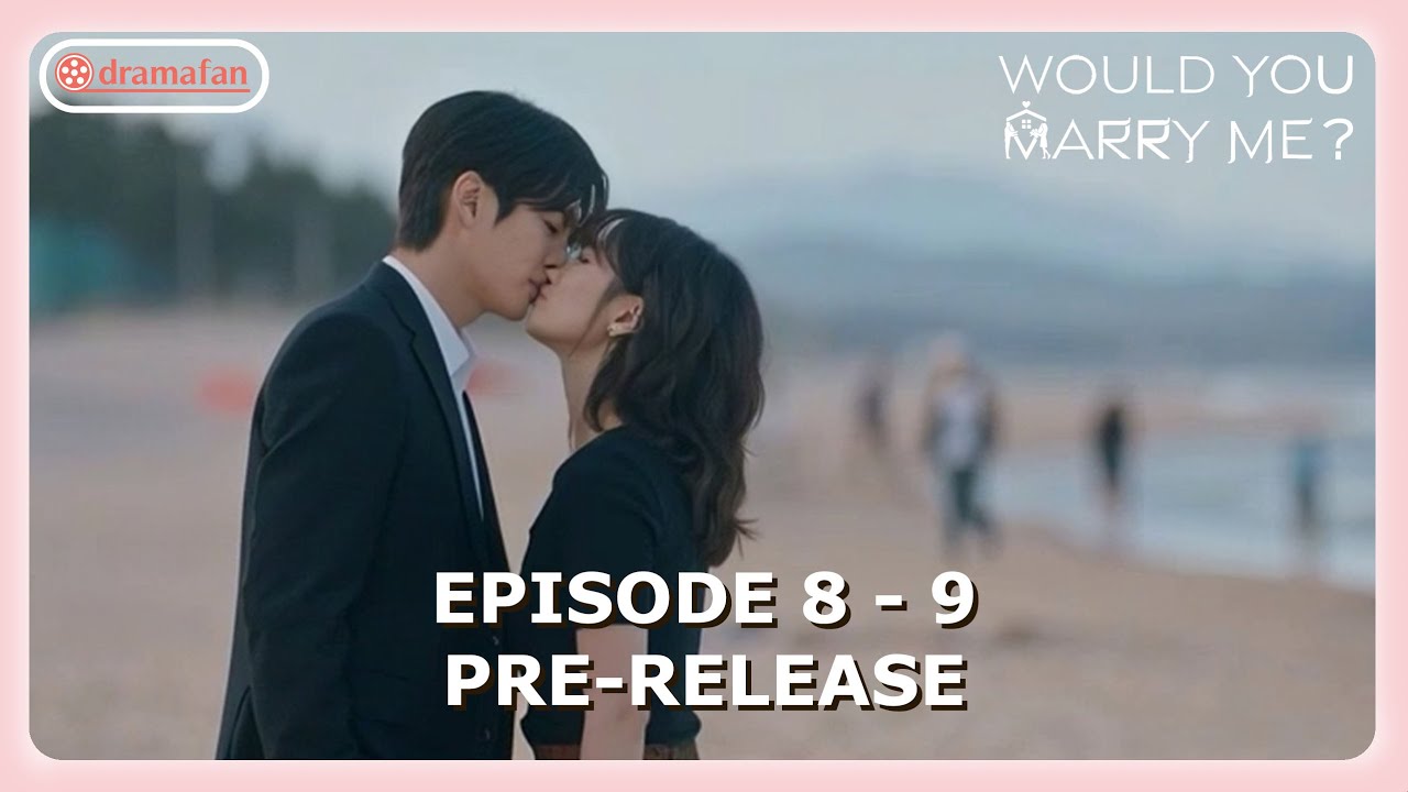 Would You Marry Me? Episode 8 - 9 Pre-Release & Spoilers [ENG SUB]
