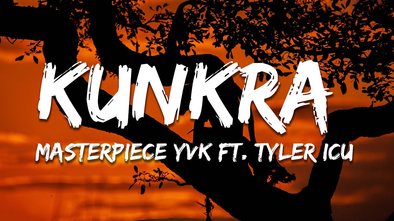 Masterpiece YVK - Kunkra ft. Tyler ICU & Pure Surprise