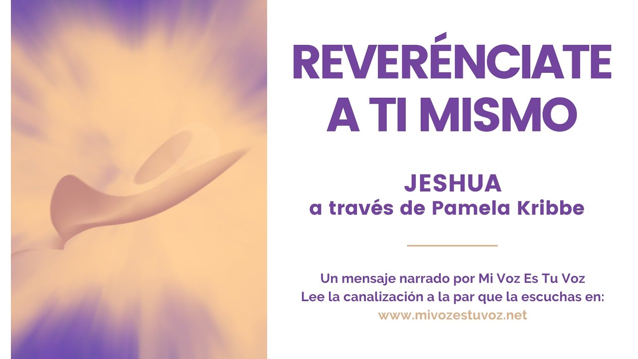 REVERÉNCIATE A TI MISMO | Jeshua a través de Pamela Kribbe
