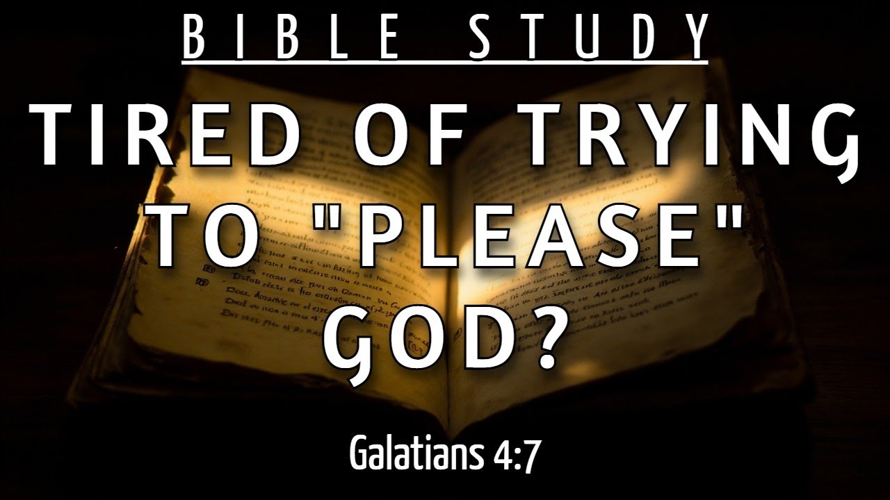 HOW TO STOP TRYING TO PLEASE GOD AND START BEING A SON - GALATIANS 4:7