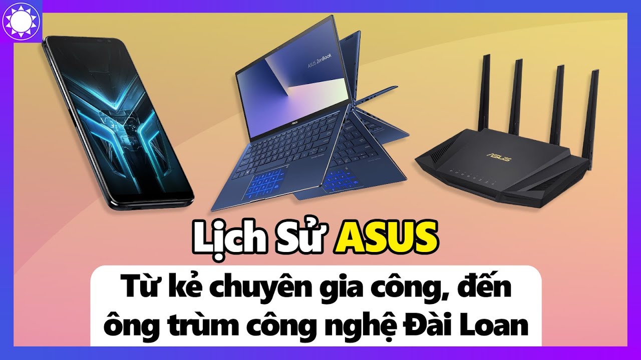 Lịch Sử ASUS - Từ “Kẻ Chuyên Gia Công