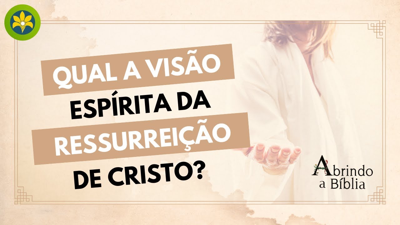QUAL A VISÃO ESPÍRITA DA RESSURREIÇÃO DE CRISTO?